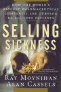 Selling Sickness: How the World's Biggest Pharmaceutical Companies Are Turning Us All Into Patients