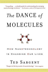 Title: The Dance of the Molecules: How Nanotechnology is Changing Our Lives, Author: Ted Sargent