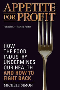 Title: Appetite for Profit: How the Food Industry Undermines Our Health and How to Fight Back, Author: Michele Simon