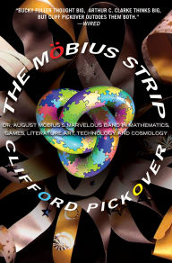 Mobius Strip: Dr. August Mobius's Marvelous Band in Mathematics, Games, Literature, Art, Technology, and Cosmology