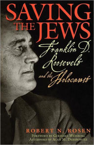 Title: Saving the Jews: Franklin D. Roosevelt and the Holocaust, Author: Robert N. Rosen