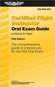Certified Flight Instructor Oral Exam Guide: The Comprehensive Guide to Prepare You for the FAA Oral Exam / Edition 5