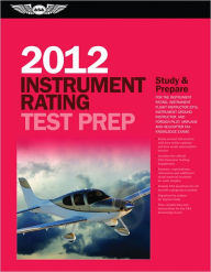 Instrument Rating Test Prep 2012: Study and Prepare for the Instrument Rating, Instrument Flight Instructor (CFII), Instrument Ground Instructor, and Foreign Pilot: Airplane and Helicopter FAA Knowledge Exams
