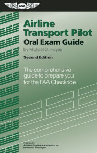 Airline Transport Pilot Oral Exam Guide: The Comprehensive Guide to Prepare You for the FAA Checkride / Edition 2