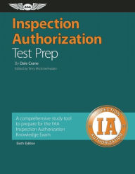 Inspection Authorization Test Prep: A Comprehensive Study Tool to Prepare for the FAA Inspection Authorization Knowledge Exam / Edition 6