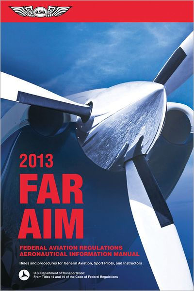 FAR/AIM 2013: Federal Aviation Regulations/Aeronautical Information ...