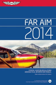 Title: FAR/AIM 2014: Federal Aviation Regulations/Aeronautical Information Manual, Author: Federal Aviation Administration (FAA)/Aviation Supplies & Academics (ASA)
