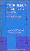 Title: Petroleum Products: Instability And Incompatibility / Edition 1, Author: George Mushrush