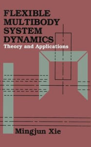 Title: Flexible Multibody System Dynamics: Theory And Applications / Edition 1, Author: Mingjun Xie