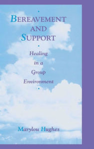 Title: Bereavement and Support: Healing in a Group Environment / Edition 1, Author: Marylou Hughes