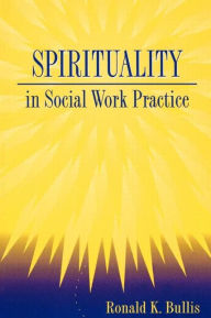Title: Spirituality in Social Work Practice / Edition 1, Author: Ronald K. Bullis