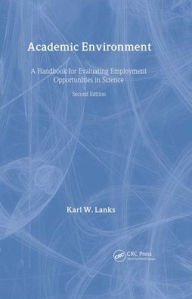 Title: Academic Environment: A Handbook For Evaluating Employment Opportunities In Science / Edition 2, Author: Karl W. Lanks