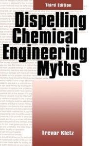 Title: Dispelling chemical industry myths / Edition 3, Author: Trevor A. Kletz