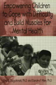 Title: Empowering Children To Cope With Difficulty And Build Muscles For Mental health / Edition 1, Author: Eric L. Dlugokinksi