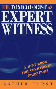 Title: The Toxicologist as Expert Witness: A Hint Book for Courtroom Procedure, Author: Arthur Furst