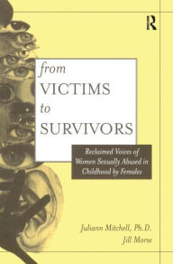 Title: From Victim To Survivor: Women Survivors Of Female Perpetrators / Edition 1, Author: Juliann Whetsell Mitchell