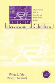 Title: Effective Interviewing of Children: A Comprehensive Guide for Counselors and Human Service Workers / Edition 1, Author: Michael Zwiers