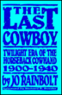 The Last Cowboy: Twilight Era of the Horseback Cowhand 1900-1940