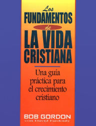 Title: Los fundamentos de la vida cristiana, Author: Bob Gordon