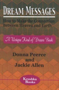 Title: Dream Messages: How to Make the Connection Between Heaven and Earth, Author: Donna Peerce