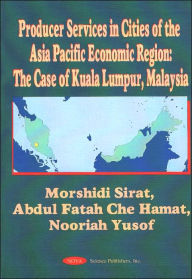 Title: Producer Services in Cities of the Asia Pacific Economic Region: The Case of Kuala Lumpur, Malaysia, Author: Morshidi Sirat