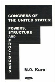 Title: Congress of the United States: Powers, Structure, and Procedures, Author: N. O. Kura