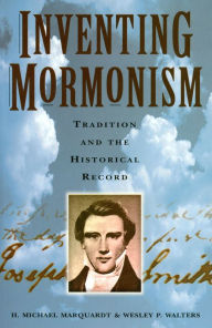 Title: Inventing Mormonism: Tradition and the Historical Record, Author: H. Michael Marquardt