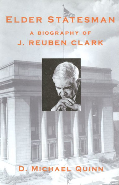 Elder Statesman: A Biography of J. Reuben Clark
