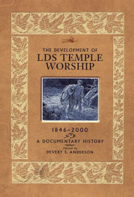 Title: The Development of LDS Temple Worship, 1846-2000: A Documentary History, Author: Devery S. Anderson