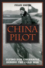 China Pilot: Flying for Chennault During the Cold War