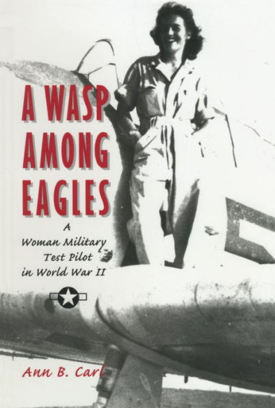 A Wasp Among Eagles: A Woman Military Test Pilot in World War II