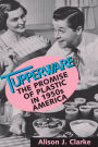 Tupperware: The Promise of Plastic in 1950's America