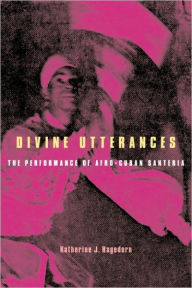Title: Divine Utterances: The Performance of Afro-Cuban Santeria, Author: Katherine J. Hagedorn