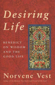 Desiring Life: Benedict on Wisdom and the Good Life