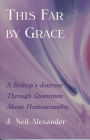 This Far by Grace: A Bishop's Journey Through Questions of Homosexuality