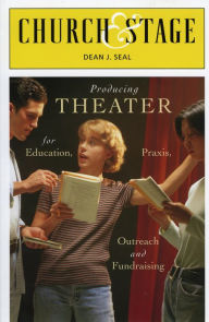 Title: Church & Stage: Producing Theater for Education, Praxis, Outreach and Fundraising, Author: Dean J. Seal