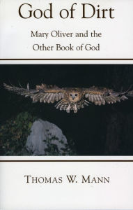 Title: God of Dirt: Mary Oliver and the Other Book of God, Author: Thomas W. Mann