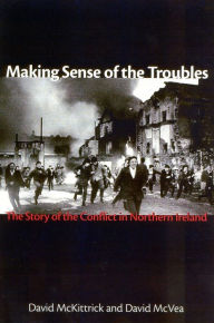 Title: Making Sense of the Troubles: The Story of the Conflict in Northern Ireland, Author: David McKittrick