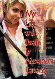 Title: My Life and Death by Alexandra Canarsie, Author: Susan Heyboer O'Keefe