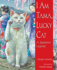 Title: I Am Tama, Lucky Cat: A Japanese Legend, Author: Wendy Henrichs