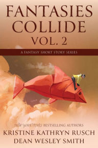Title: Fantasies Collide, Vol. 2: A Fantasy Short Story Series, Author: Kristine Kathryn Rusch