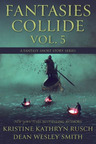 Title: Fantasies Collide, Vol. 5: A Fantasy Short Story Series, Author: Kristine Kathryn Rusch