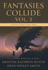 Title: Fantasies Collide, Vol. 3: A Fantasy Short Story Series, Author: Kristine Kathryn Rusch