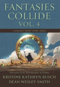 Title: Fantasies Collide, Vol. 4: A Fantasy Short Story Series, Author: Kristine Kathryn Rusch