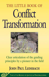 Title: Little Book of Conflict Transformation: Clear Articulation Of The Guiding Principles By A Pioneer In The Field, Author: John Lederach