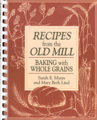 Recipes from the Old Mill: Baking with Whole Grains