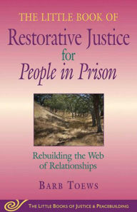 Title: The Little Book of Restorative Justice for People in Prison: Rebuilding the Web of Relationships, Author: Barb Toews