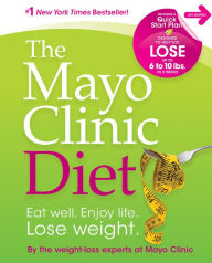 The Mayo Clinic Diet - Eat Well. Enjoy Life. Lose Weight