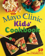 Title: The Mayo Clinic Kids' Cookbook: 50 Favorite Recipes for Fun and Healthy Eating, Author: Mayo Clinic