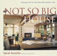 Title: The Not So Big House: A Blueprint for the Way We Really Live, Author: Sarah Susanka